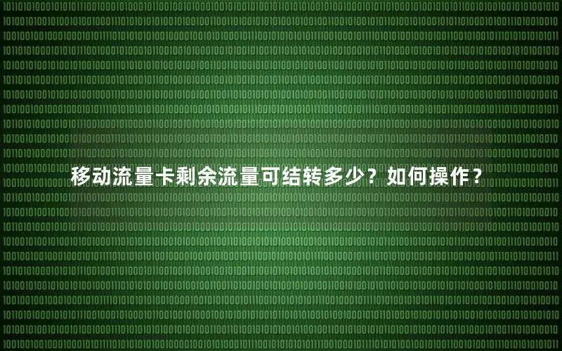 移动流量卡剩余流量可结转多少？如何操作？