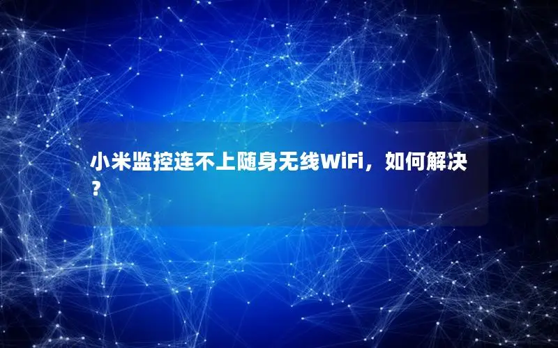 小米监控连不上随身无线WiFi，如何解决？