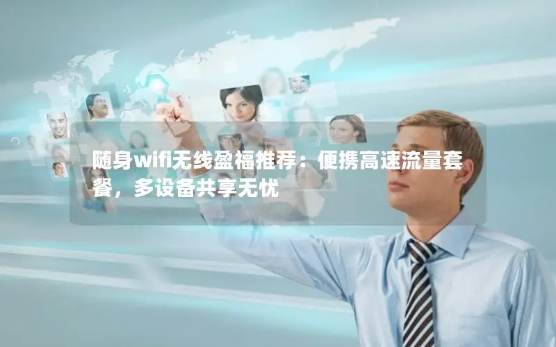 随身wifi无线盈福推荐：便携高速流量套餐，多设备共享无忧