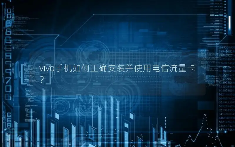 vivo手机如何正确安装并使用电信流量卡？