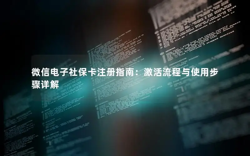 微信电子社保卡注册指南：激活流程与使用步骤详解