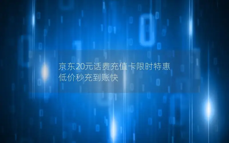 京东20元话费充值卡限时特惠 低价秒充到账快