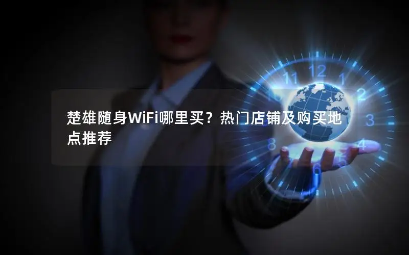 楚雄随身WiFi哪里买？热门店铺及购买地点推荐