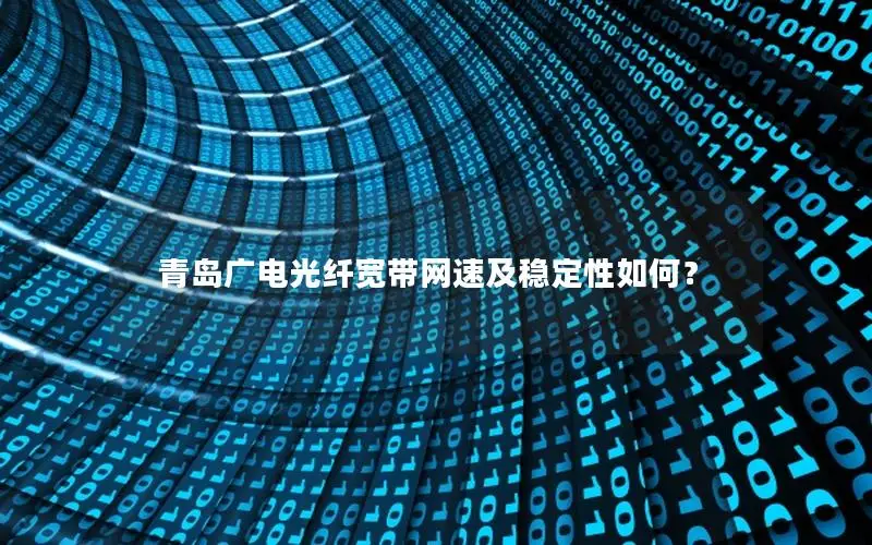 青岛广电光纤宽带网速及稳定性如何？