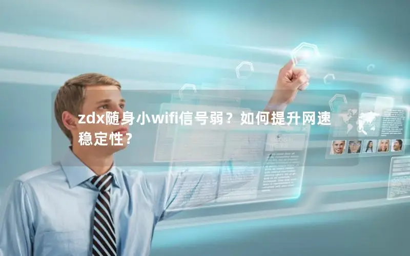 zdx随身小wifi信号弱？如何提升网速稳定性？