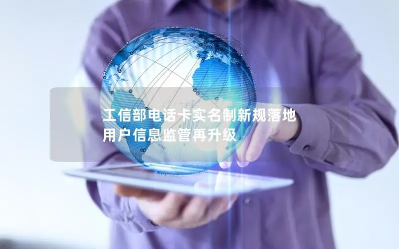工信部电话卡实名制新规落地 用户信息监管再升级