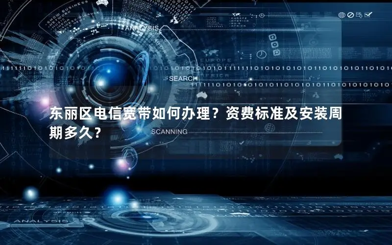 东丽区电信宽带如何办理？资费标准及安装周期多久？
