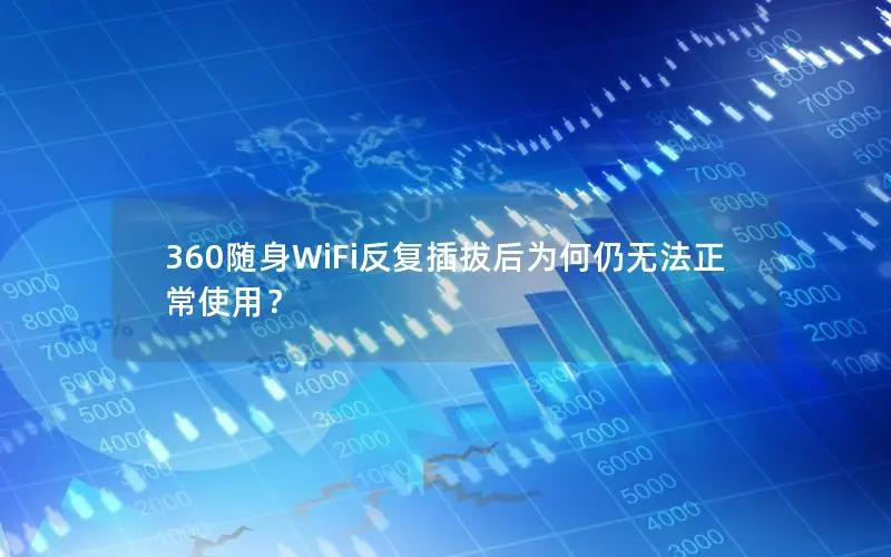360随身WiFi反复插拔后为何仍无法正常使用？