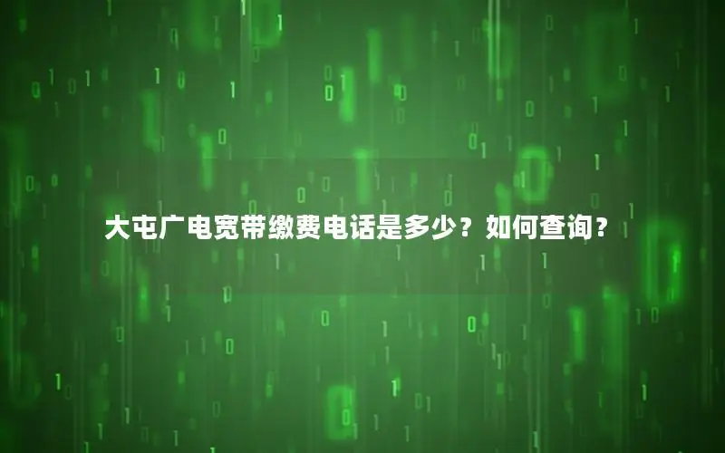 大屯广电宽带缴费电话是多少？如何查询？