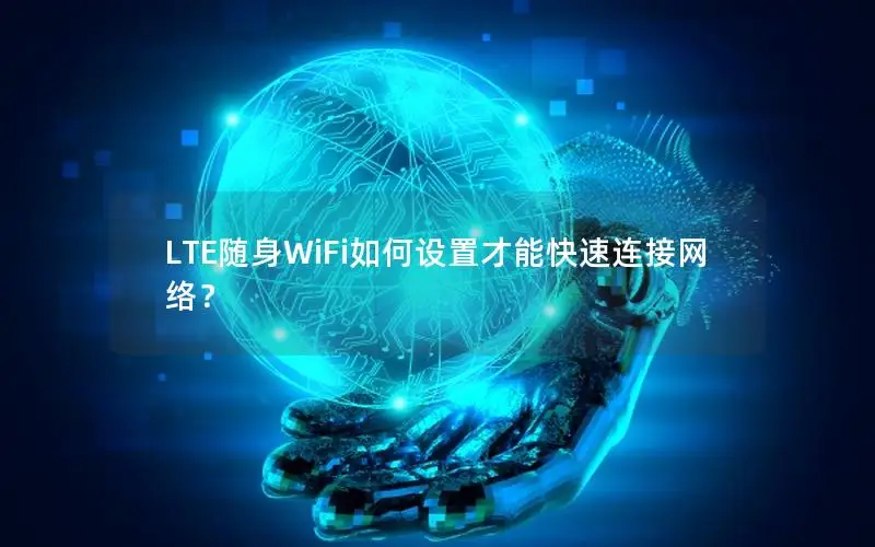 LTE随身WiFi如何设置才能快速连接网络？