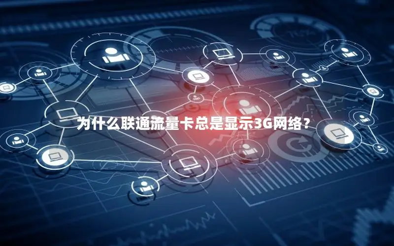 为什么联通流量卡总是显示3G网络？