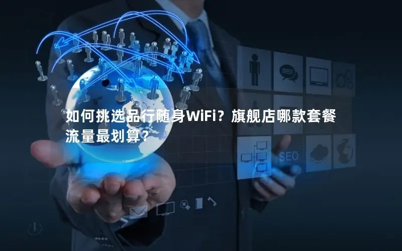 如何挑选品行随身WiFi？旗舰店哪款套餐流量最划算？