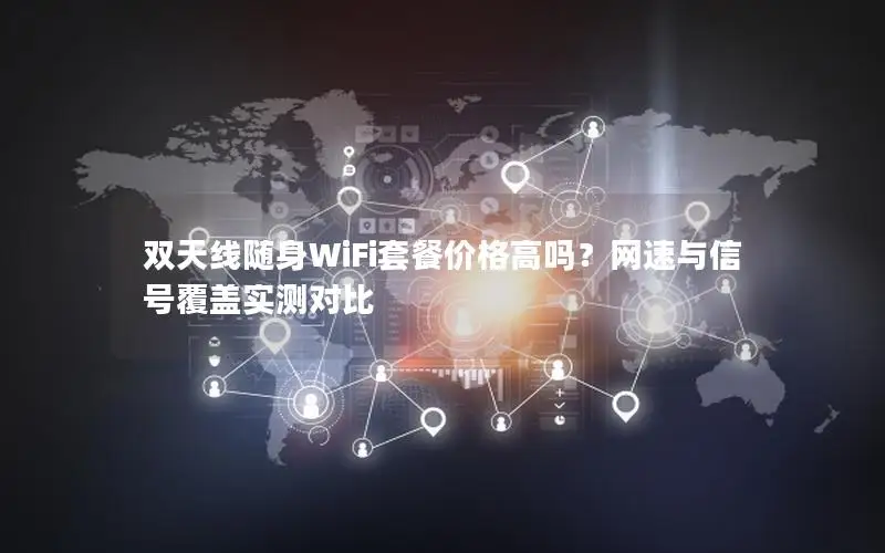 双天线随身WiFi套餐价格高吗？网速与信号覆盖实测对比