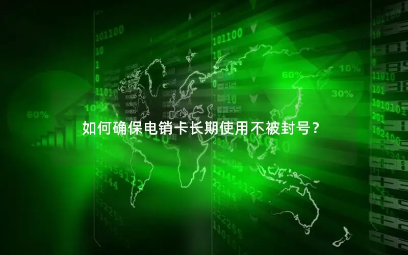 如何确保电销卡长期使用不被封号？