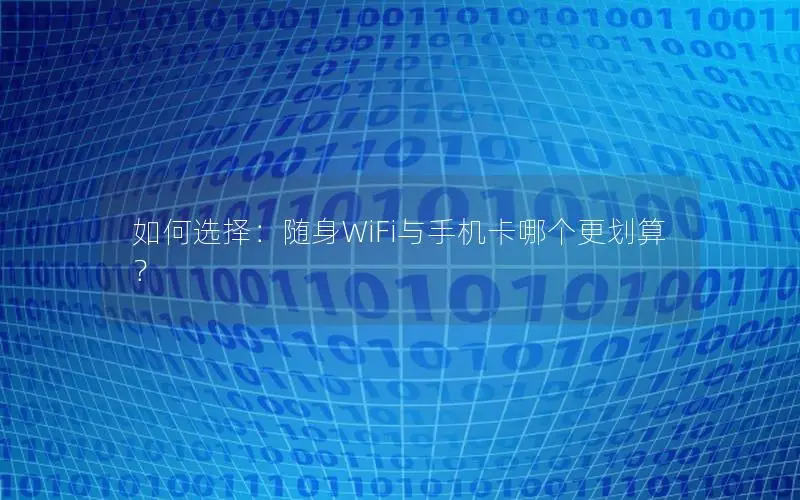 如何选择：随身WiFi与手机卡哪个更划算？