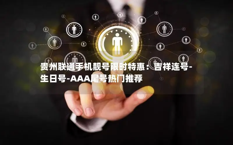 贵州联通手机靓号限时特惠：吉祥连号-生日号-AAA尾号热门推荐