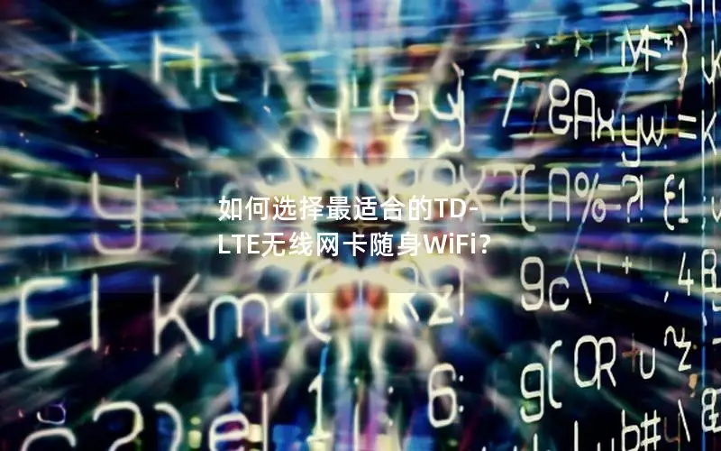 如何选择最适合的TD-LTE无线网卡随身WiFi？