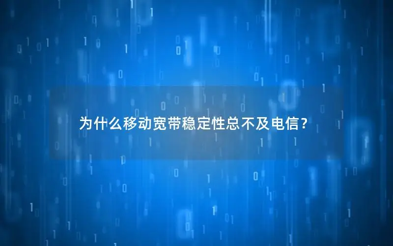 为什么移动宽带稳定性总不及电信？