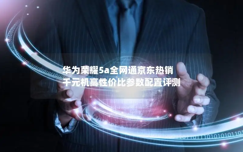 华为荣耀5a全网通京东热销 千元机高性价比参数配置评测