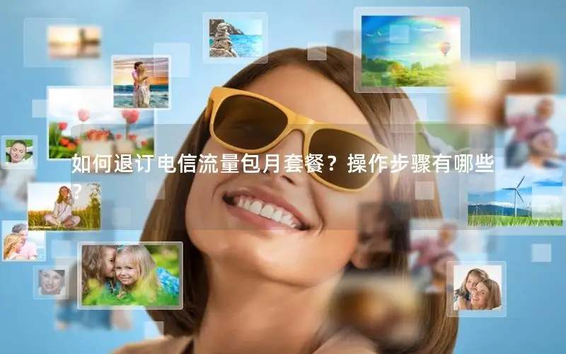 如何退订电信流量包月套餐？操作步骤有哪些？