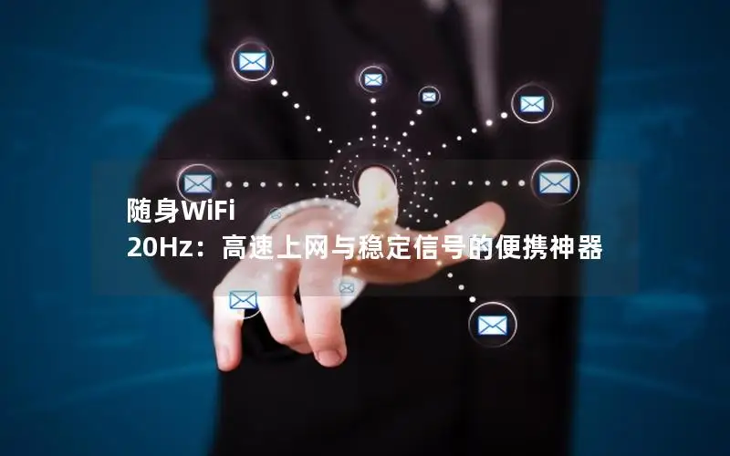随身WiFi 20Hz：高速上网与稳定信号的便携神器