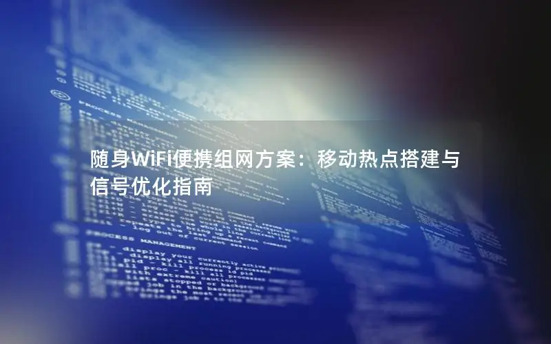 随身WiFi便携组网方案：移动热点搭建与信号优化指南