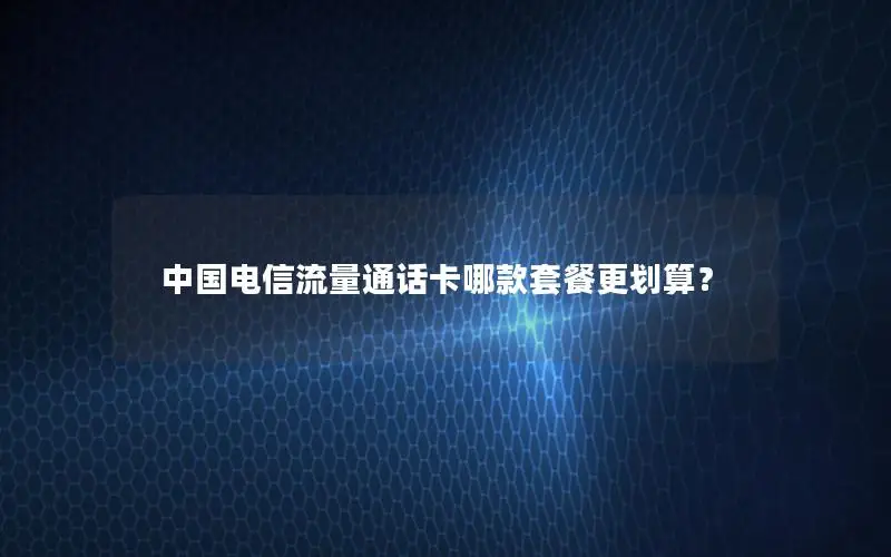 中国电信流量通话卡哪款套餐更划算？