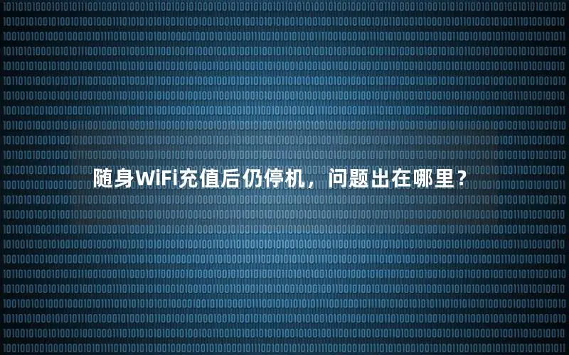 随身WiFi充值后仍停机，问题出在哪里？