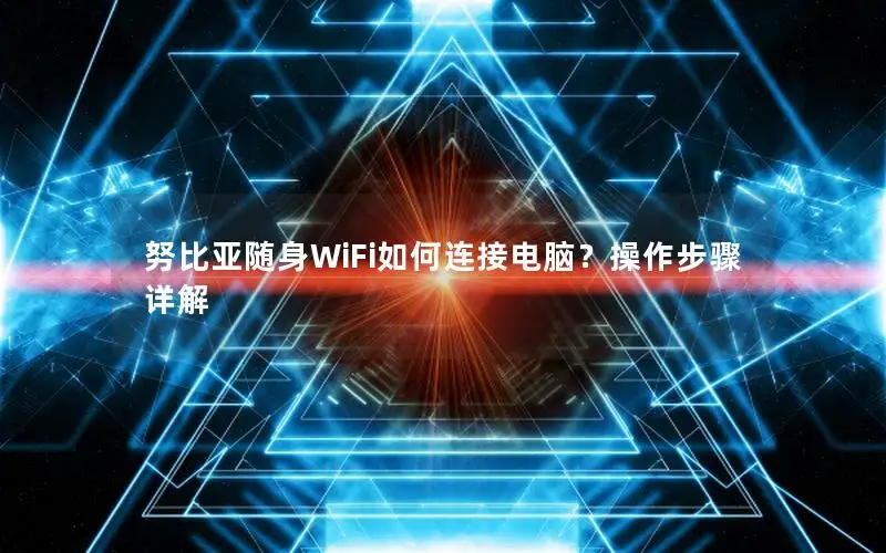努比亚随身WiFi如何连接电脑？操作步骤详解