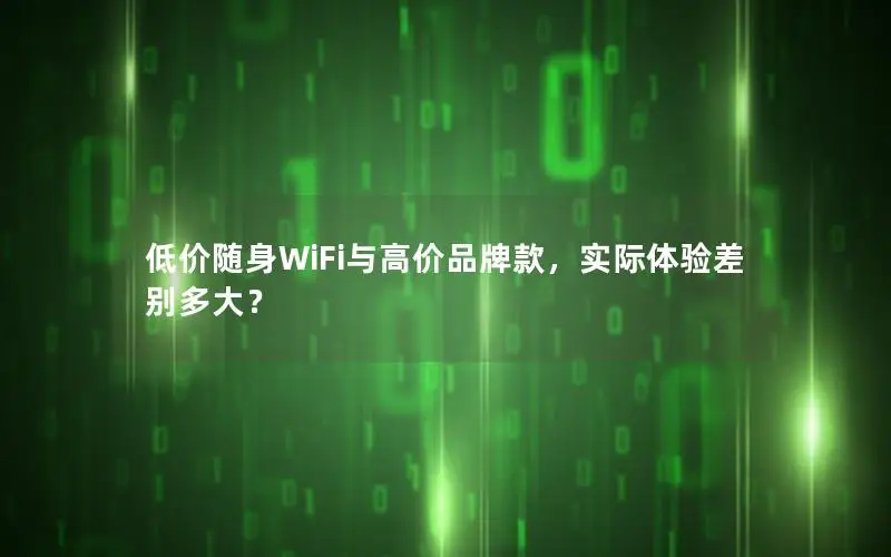 低价随身WiFi与高价品牌款，实际体验差别多大？