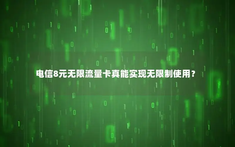 电信8元无限流量卡真能实现无限制使用？