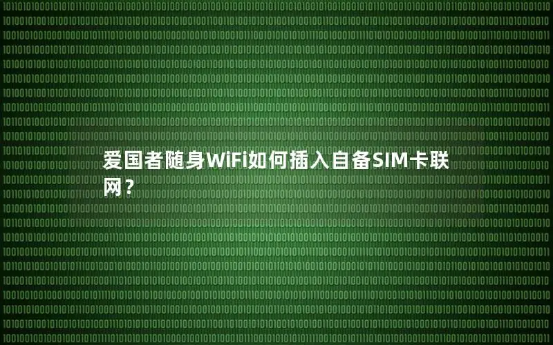 爱国者随身WiFi如何插入自备SIM卡联网？