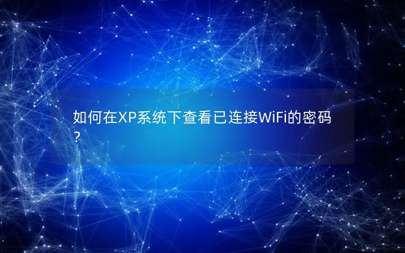 如何在XP系统下查看已连接WiFi的密码？