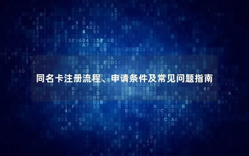 同名卡注册流程、申请条件及常见问题指南