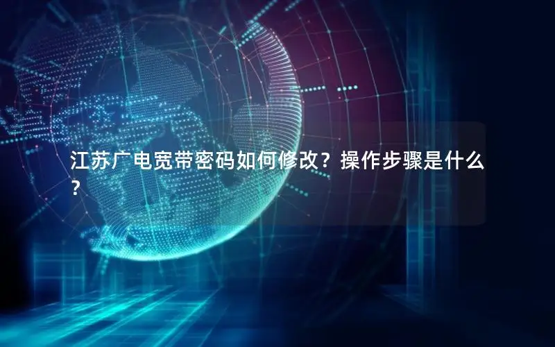 江苏广电宽带密码如何修改？操作步骤是什么？