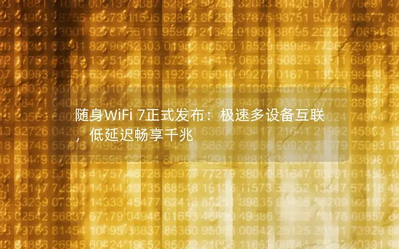 随身WiFi 7正式发布：极速多设备互联，低延迟畅享千兆