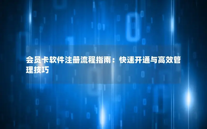 会员卡软件注册流程指南：快速开通与高效管理技巧