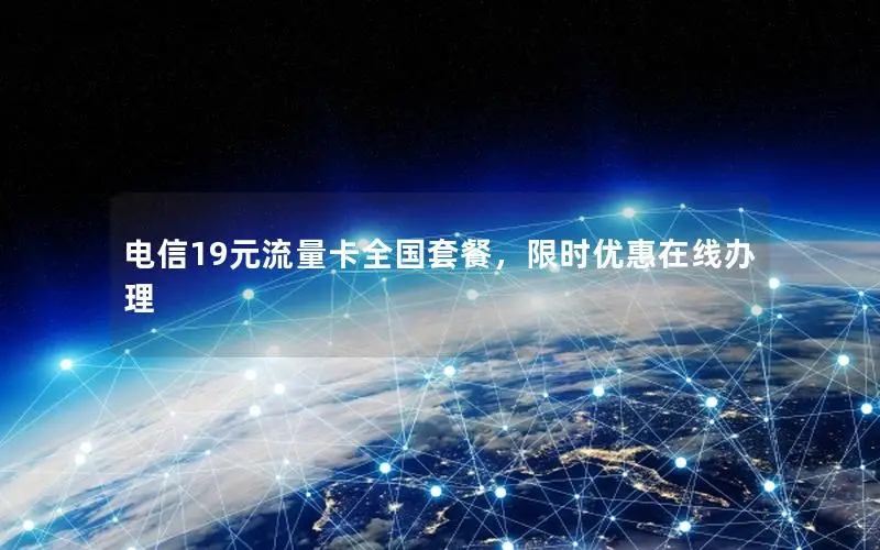 电信19元流量卡全国套餐，限时优惠在线办理