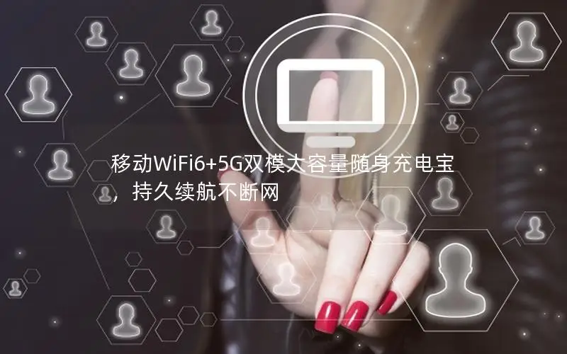 移动WiFi6+5G双模大容量随身充电宝，持久续航不断网