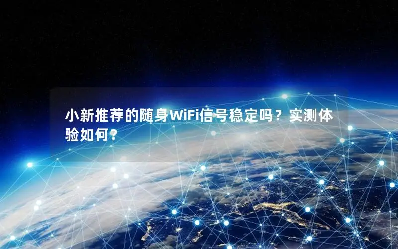 小新推荐的随身WiFi信号稳定吗？实测体验如何？