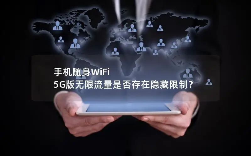 手机随身WiFi 5G版无限流量是否存在隐藏限制？