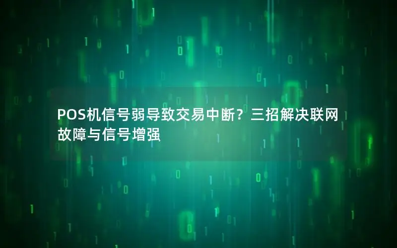 POS机信号弱导致交易中断？三招解决联网故障与信号增强