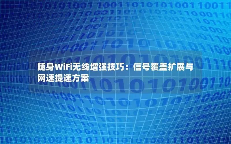 随身WiFi无线增强技巧：信号覆盖扩展与网速提速方案