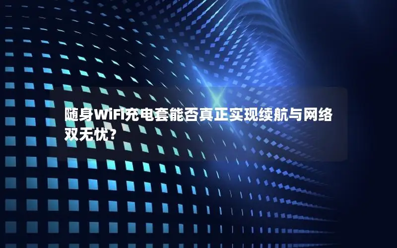 随身WiFi充电套能否真正实现续航与网络双无忧？