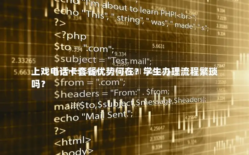 上戏电话卡套餐优势何在？学生办理流程繁琐吗？