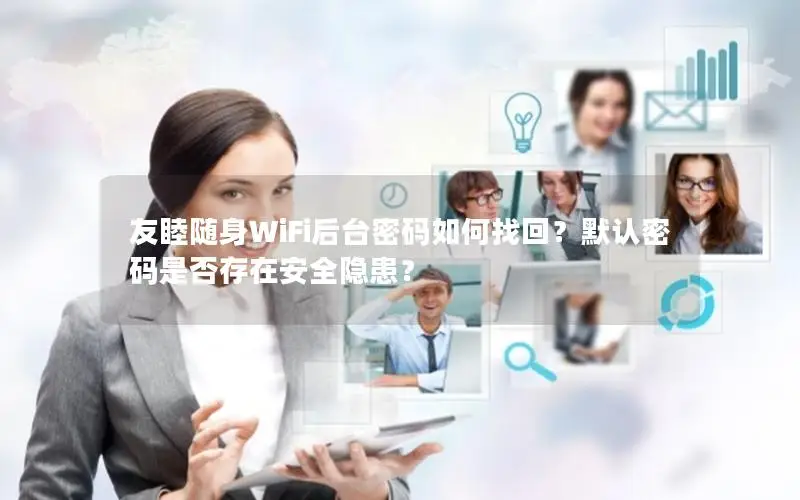 友睦随身WiFi后台密码如何找回？默认密码是否存在安全隐患？