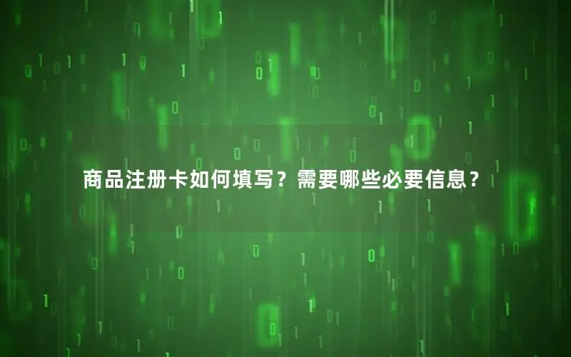 商品注册卡如何填写？需要哪些必要信息？