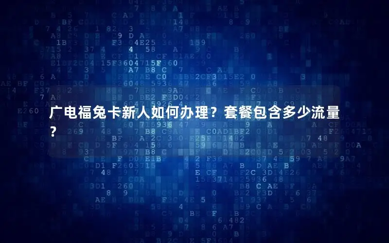 广电福兔卡新人如何办理？套餐包含多少流量？