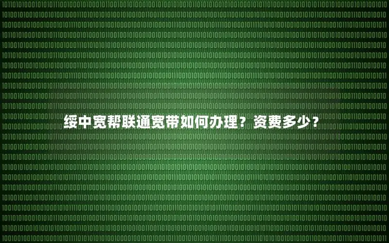 绥中宽帮联通宽带如何办理？资费多少？