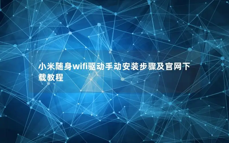 小米随身wifi驱动手动安装步骤及官网下载教程
